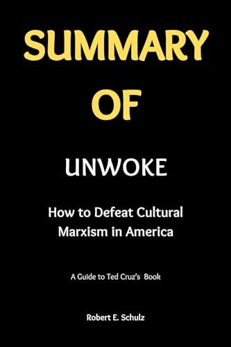 SUMMARY OF UNWOKE: How to Defeat Cultural Marxism in America by Ted Cruz : A Guide to Ted Cruz’s ...