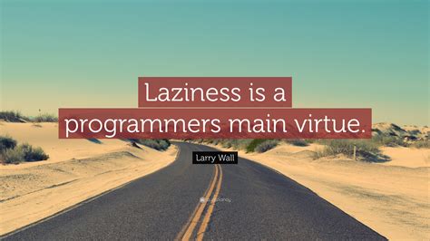 Larry Wall Quote: “Laziness is a programmers main virtue.”