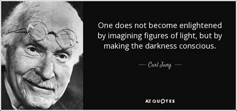 Carl Jung quote: One does not become enlightened by imagining figures ...