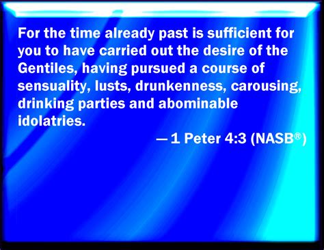 1 Peter 4:3 For the time past of our life may suffice us to have worked ...