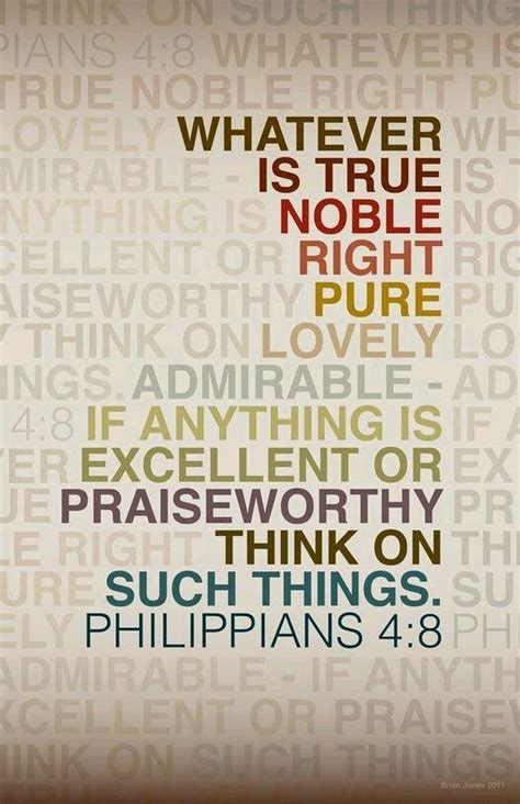 Philippians 4:8 (NIV) - Finally, brothers and sisters, whatever is true ...