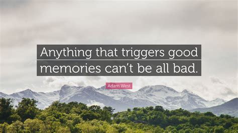 Adam West Quote: “Anything that triggers good memories can’t be all bad.”