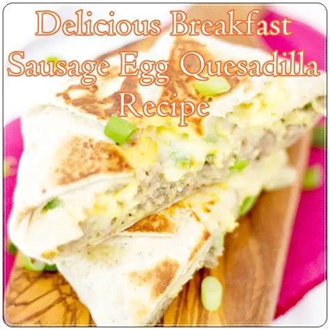 Delicious Breakfast Sausage Egg Quesadilla Recipe - The Homestead Survival