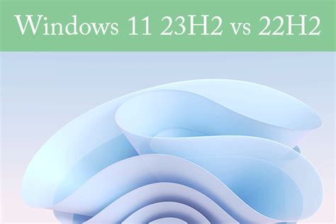 Win11 23H2 vs 22H2: Learn Differences in Features & Performance