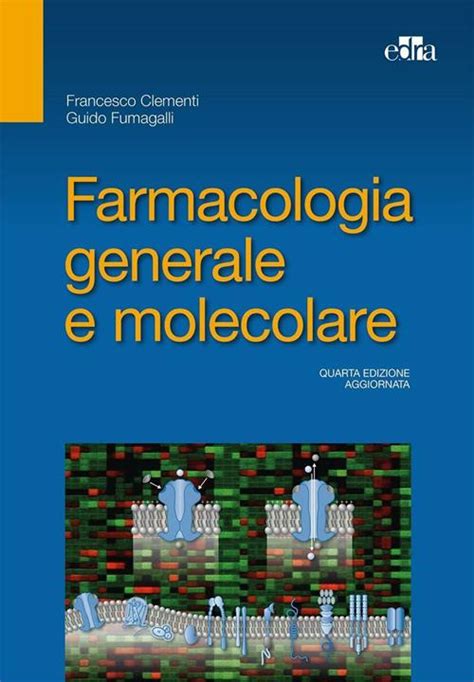 Farmacologia generale e molecolare - Francesco Clementi, Guido Fumagalli - Libro Edra 2016 ...