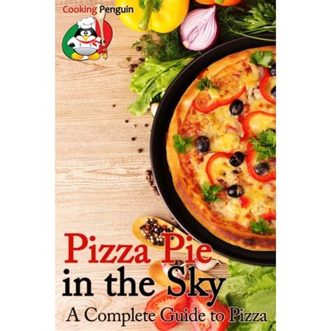 Pizza Pie in the Sky: A Complete Guide to Pizza by Cooking Penguin — Reviews, Discussion ...