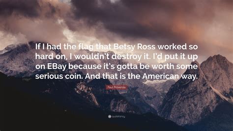 Paul Provenza Quote: “If I had the flag that Betsy Ross worked so hard ...