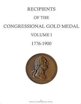 Recipients of the Congressional Gold Medal: Volume I, 1776-1900 (Volume ...