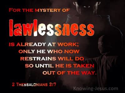 2 Thessalonians 2:7 For the mystery of lawlessness is already at work; only he who now restrains ...