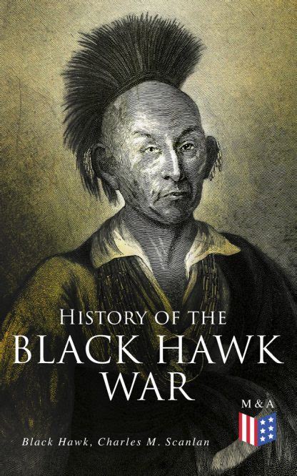 History of the Black Hawk War by Black Hawk, Charles M. Scanlan | Madison & Adams Press