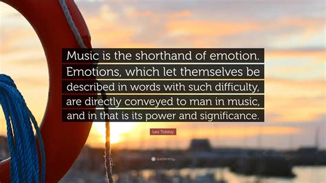 Leo Tolstoy Quote: “Music is the shorthand of emotion. Emotions, which ...