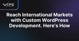 Reach International Markets with Custom WordPress Development. Here’s How | Vipe Studio