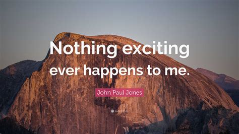 John Paul Jones Quote: “Nothing exciting ever happens to me.”