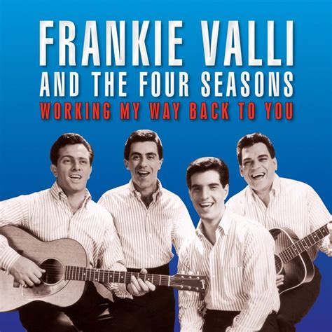 Frankie Valli & The Four Seasons - Working My Way Back To You | Frankie valli, Four seasons, Frankie