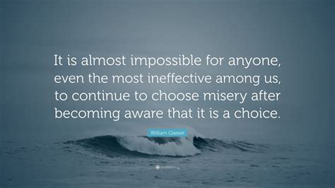 William Glasser Quote: “It is almost impossible for anyone, even the most ineffective among us ...