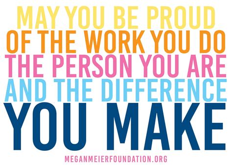 May you be proud of the work you do, the person you are, and the ...