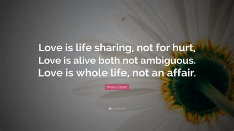 Khalil Gibran Quote: “Love is life sharing, not for hurt, Love is alive ...