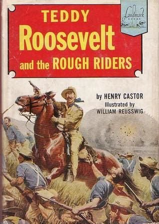 Teddy Roosevelt And The Rough Riders by Henry Castor — Reviews, Discussion, Bookclubs, Lists