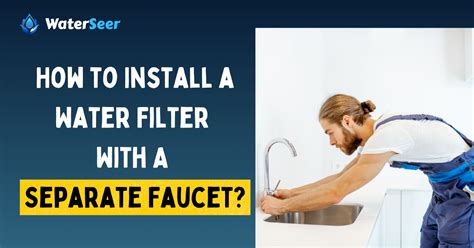 How to Install a Water Filter With A Separate Faucet?