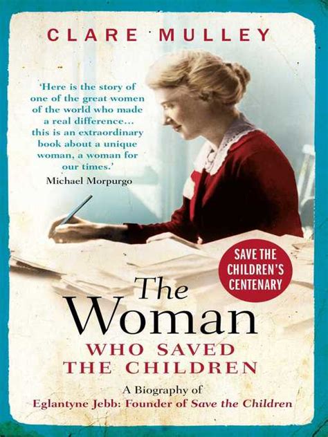 The Woman Who Saved the Children: a Biography of Eglantyne Jebb: Founder of Save the Children ...