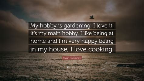 Susan Hampshire Quote: “My hobby is gardening, I love it, it’s my main ...