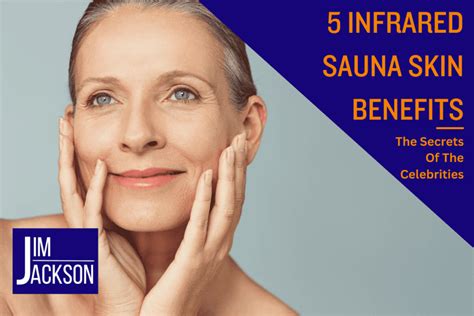 5 Infrared Sauna Skin Benefits: The Secrets Of The Celebrities