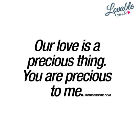 Our love is a precious thing. You are precious to me | Quote | You are precious, Quotes ...