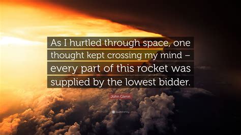 John Glenn Quote: “As I hurtled through space, one thought kept ...