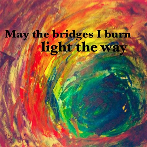 May the bridges i burn light the way #quote #art | Positive inspiration, Inspirational words ...