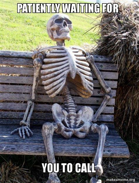 Patiently waiting for You to call - Waiting Skeleton Meme Generator