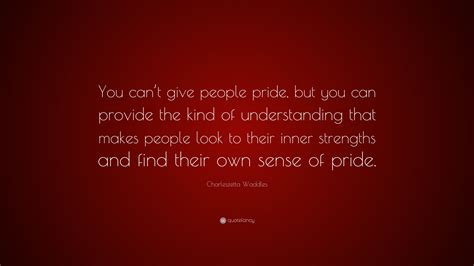 Charleszetta Waddles Quote: “You can’t give people pride, but you can provide the kind of ...