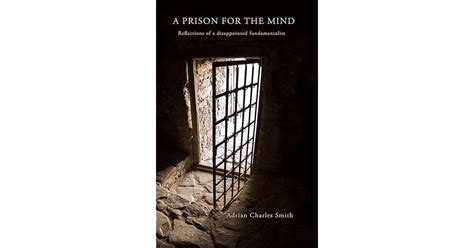 A Prison for the Mind: Reflections of a Disappointed Fundamentalist by Adrian Charles Smith