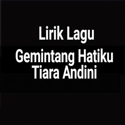 Lirik Lagu Gemintang Hatiku by Tiara Andini - GejaG