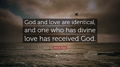 Meher Baba Quote: “God and love are identical, and one who has divine ...