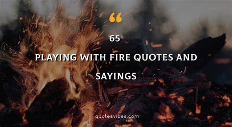 65 Playing With Fire Quotes And Sayings | Quotes Vibes