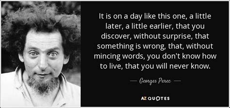 Georges Perec quote: It is on a day like this one, a little...