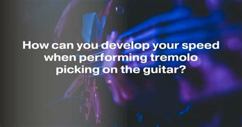 How can you develop your speed when performing tremolo picking on the ...