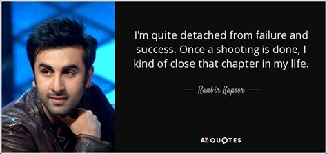 Ranbir Kapoor quote: I'm quite detached from failure and success. Once ...