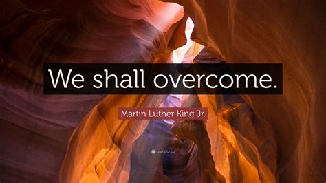 Martin Luther King Jr. Quote: “We shall overcome.” (7 wallpapers) - Quotefancy