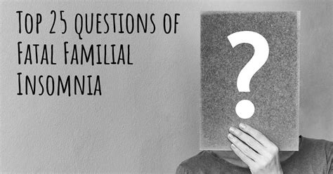 Fatal Familial Insomnia top 25 questions - Fatal Familial Insomnia Map | Diseasemaps