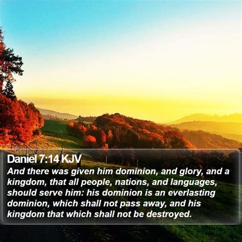 Daniel 7:14 KJV - And there was given him dominion, and glory, and