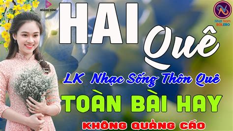 HAI QUÊ LK Nhạc Sống Thôn Quê Không Quảng Cáo TOÀN BÀI HAY NHẤT Phê Mãn Nhãn Sởn Hết Da Gà - YouTube