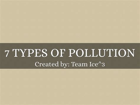 Team Ice^3 7 Types Of Pollution by William Edwards