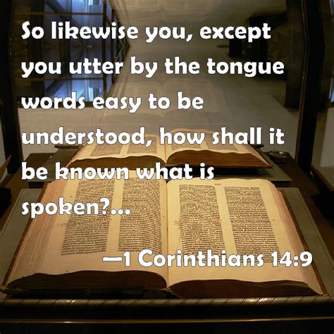 1 Corinthians 14:9 So likewise you, except you utter by the tongue ...