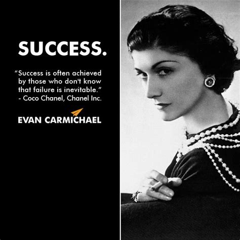 “Success is often achieved by those who don’t know that failure is inevitable.” – Coco Chanel ...