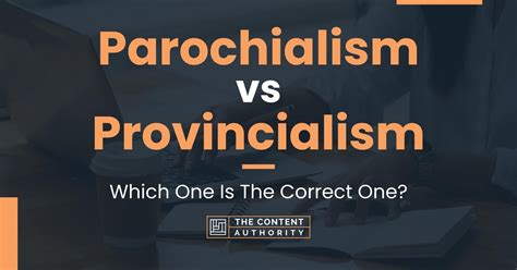 Parochialism vs Provincialism: Which One Is The Correct One?