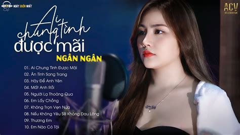 NGÂN NGÂN | Tuyển Tập Những Ca Khúc Cover Hay Nhất Của Ngân Ngân | Nhạc Trẻ Ai Chung Tình Được ...