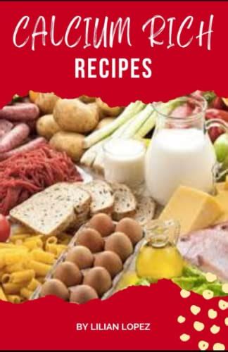 Calcium Rich Recipes: 50+ Delicious Bumper Calcium Cookbook by Lilian ...