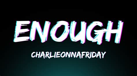 ENOUGH - CHARLIEONNAFRIDAY (LYRICS VIDEO) - YouTube