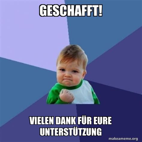 GESCHAFFT! vIELEN dANK FÜR EURE UNTERSTÜTZUNG - Success Kid Meme Generator